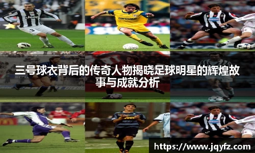 三号球衣背后的传奇人物揭晓足球明星的辉煌故事与成就分析